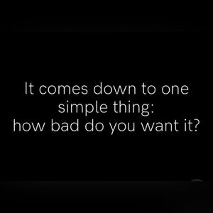 Well.. how bad do you want it?